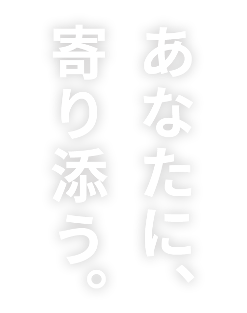 あなたに、寄り添う。